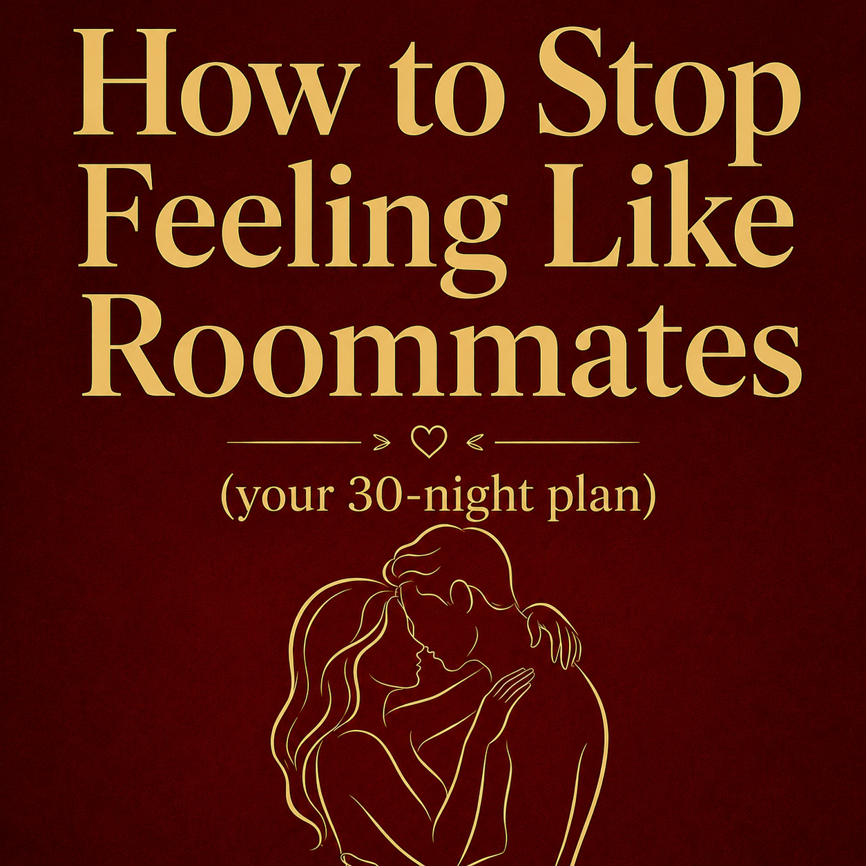 FREE EBOOK: "How to Stop Feeling Like Roommates" Your 30-night plan